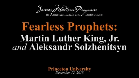 Thumbnail for entry Fearless Prophets: Martin Luther King, Jr. and Aleksandr Solzhenitsyn