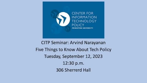 Thumbnail for CITP Seminar:  Arvind Narayanan - Five Useful Things to Know About Tech Policy