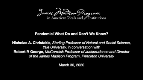 Thumbnail for entry Pandemic! What Do and Don’t We Know? Robert P. George in Conversation with Nicholas A. Christakis