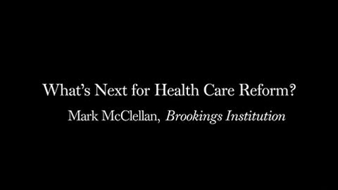 Thumbnail for entry Mark McClellan: Whats Next for Health Care Reform?