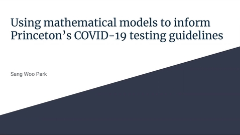 Thumbnail for entry Using mathematical models to inform Princeton’s COVID-19 testing guidelines, Sang Woo Park, GS  (2278385)