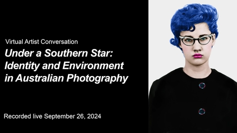 Thumbnail for Virtual Artist Conversation | Under a Southern Star: Identity and Environment in Australian Photography