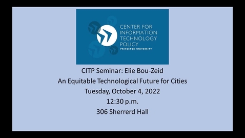 Thumbnail for CITP Seminar: Elie Bou-Zeid - An Equitable Technological Future for Cities