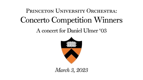 Thumbnail for entry  Princeton University Orchestra: Concerto Competition Winners A concert for Daniel Ulmer ’03