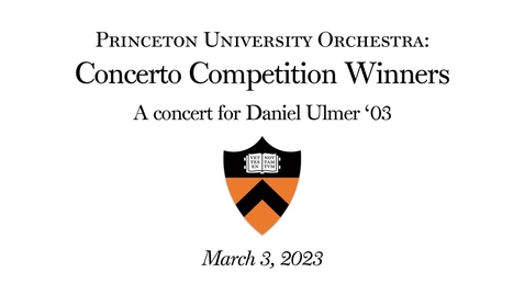 Thumbnail for  Princeton University Orchestra: Concerto Competition Winners A concert for Daniel Ulmer ’03
