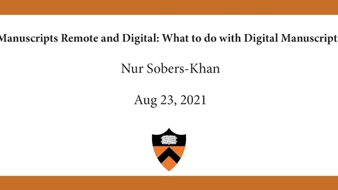 Thumbnail for entry Nur Sobers-Khan | Manuscripts Remote and Digital- What to do with Digital Manuscripts?