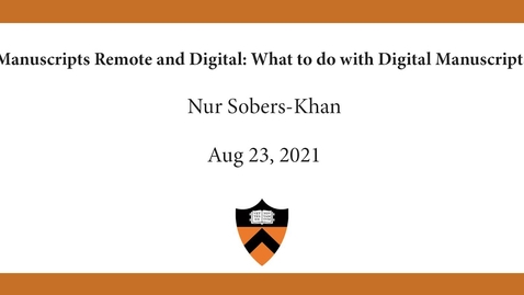 Thumbnail for Nur Sobers-Khan | Manuscripts Remote and Digital- What to do with Digital Manuscripts?