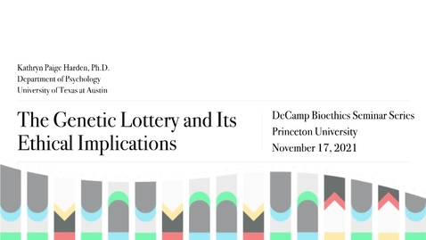 Thumbnail for Ira W. DeCamp Bioethics Seminar - Kathryn Paige Harden - &quot;The Genetic Lottery and Its Ethical Implications&quot;