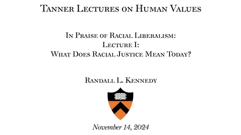 Thumbnail for Tanner Lectures on Human Values &quot;In Praise of Racial Liberalism: Lecture 1: What Does Racial Justice Mean Today?&quot;