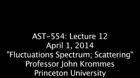 Thumbnail for entry JKrommes, AST-554, Lecture 12, &quot;Fluctuations Spectrum; Scattering&quot;, 12APR2014
