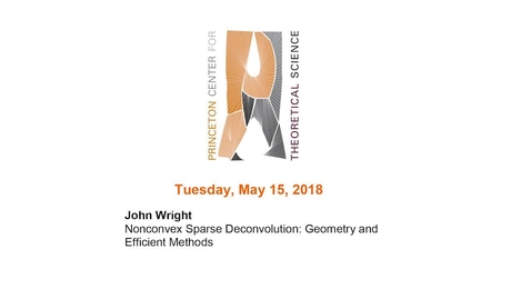 Thumbnail for entry Wright, John &quot;Nonconvex Sparse Deconvolution: Geometry and Efficient Methods&quot; May 15, 2018