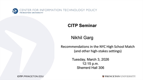 Thumbnail for CITP Seminar Nikhil Garg - Recommendations in the NYC High School Match (and other high-stakes settings)