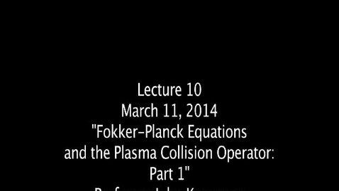 Thumbnail for JKrommes, AST-554, Lecture 10, &quot;Fokker-Planck Equations &amp; the Plasma Collision Operator Part 1&quot;