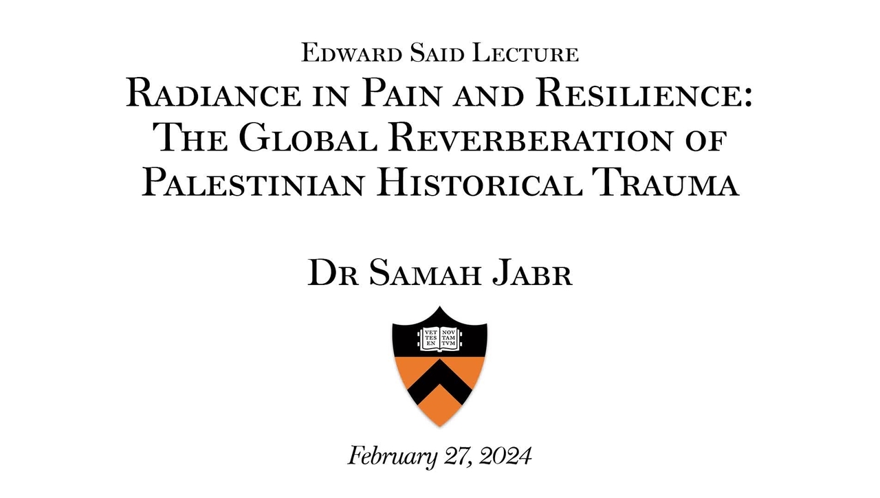 Edward Said Lecture &quot;Radiance in Pain and Resilience: The Global Reverberation of Palestinian Historical Trauma&quot; by Dr Samah Jabr