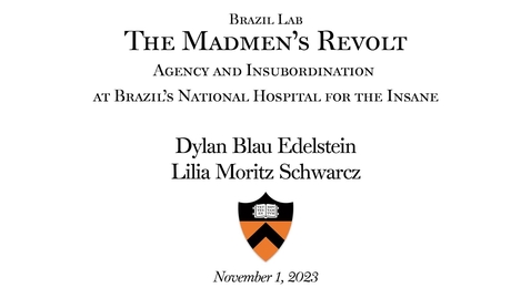 Thumbnail for entry Brazil Lab: &quot;The Madmen's Revolt - Agency and Insubordination at Brazil's National Hospital for the Insane&quot; (11.1.2023)