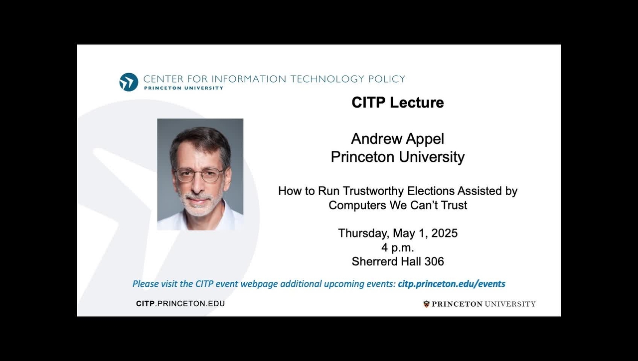 CITP Lecture: Andrew Appel -  How to Run Trustworthy Elections Assisted by Computers We Can’t Trust