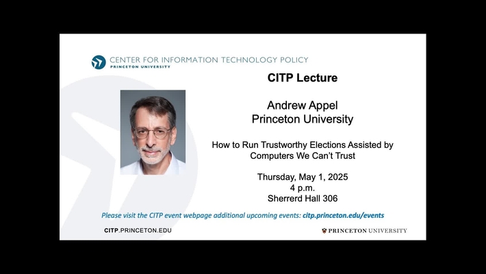 CITP Lecture: Andrew Appel -  How to Run Trustworthy Elections Assisted by Computers We Can’t Trust
