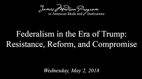 Thumbnail for entry Federalism in the Era of Trump: Resistance, Reform, and Compromise