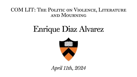 Thumbnail for entry COM LIT Lecture: - Enrique Diaz Alvarez- The Politic on Violence, Literature and Mourning
