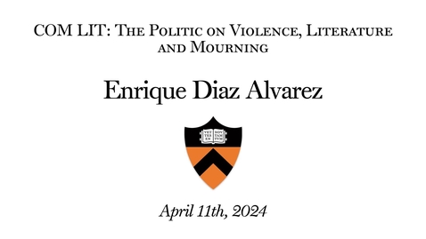 Thumbnail for COM LIT Lecture: - Enrique Diaz Alvarez- The Politic on Violence, Literature and Mourning