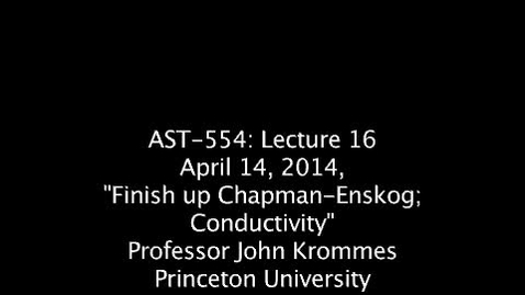 Thumbnail for entry JKrommes, AST-554, Lecture 16, &quot;Finish up Chapman-Enskog; Conductivity&quot;, 14APR2014