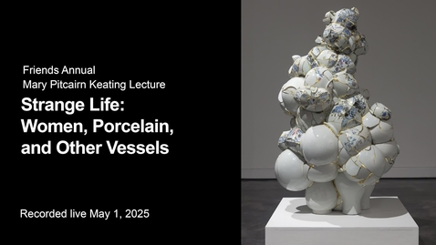 Thumbnail for Friends Annual Mary Pitcairn Keating Lecture | Strange Life: Women, Porcelain, and Other Vessels
