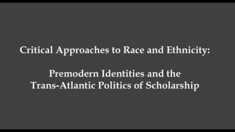 Thumbnail for entry Cord Whitaker and Walter Pohl - Critical Approaches to Race and Ethnicity: Premodern Identities and the Trans-Atlantic Politics of Scholarship