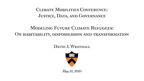 Thumbnail for Wrathall, David, May 21, 2024, &quot;Modeling Future Climate Refugees: On Habitability, Dispossession and Transformation