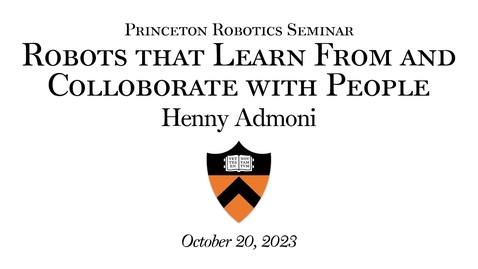 Thumbnail for entry Princeton Robotics Seminar: &quot;Robots that Learn From and Collaborate with People&quot; Henny Admoni Lecture