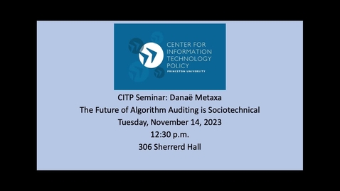 Thumbnail for entry CITP Seminar: Danaë Metaxa – The Future of Algorithm Auditing is Sociotechnical