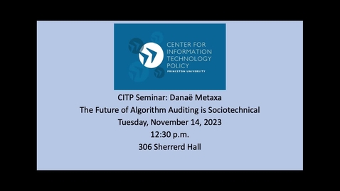 Thumbnail for CITP Seminar: Danaë Metaxa – The Future of Algorithm Auditing is Sociotechnical