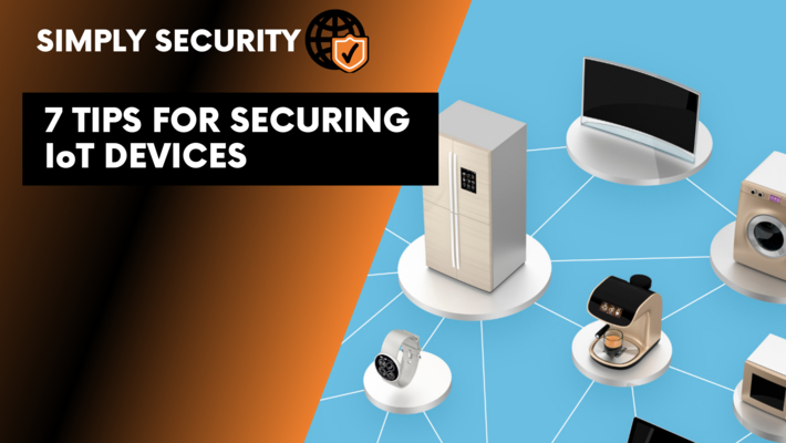 (Episode 5) 7 Tips for Securing your IoT Devices