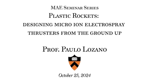 Thumbnail for Princeton MAE-Frontiers of Aerospace Engineering: &quot;Plastic Rockets: designing micro ion electrospray thrusters from the ground up&quot;