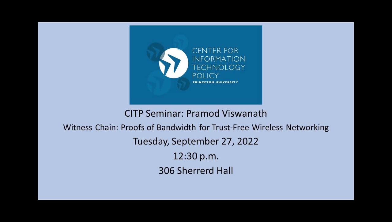 CITP Seminar: Pramod Viswanath - Witness Chain: Proofs of Bandwidth for Trust-Free Wireless Networking
