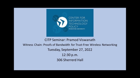 Thumbnail for entry CITP Seminar: Pramod Viswanath - Witness Chain: Proofs of Bandwidth for Trust-Free Wireless Networking