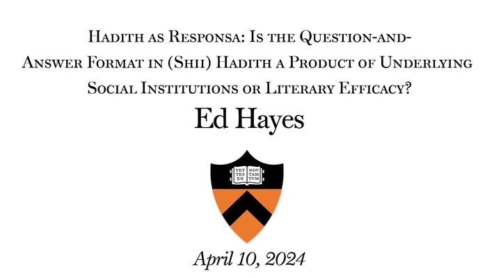  Hadith as Responsa- Is the Question-and-Answer Format in (Shiʿi) Hadith a Product of Underlying Social Institutions or Literary Efficacy? | Ed Hayes | April 10