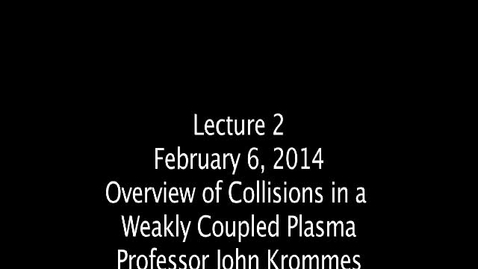 Thumbnail for entry JKrommes, AST-554, Lecture 02, &quot;Overview of Collisions in a Weakly Coupled Plasma&quot;