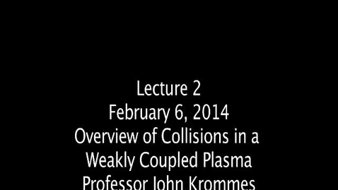 Thumbnail for JKrommes, AST-554, Lecture 02, &quot;Overview of Collisions in a Weakly Coupled Plasma&quot;