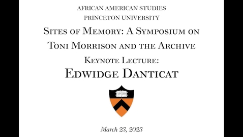 Thumbnail for entry Sites of Memory: A Symposium on Toni Morrison and the Archive. Keynote Lecture: Edwidge Danticat