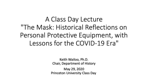 Thumbnail for &quot;The Mask: Historical Reflections on Personal Protective Equipment, with Lessons for the COVID-19 Era&quot; - A Class Day Lecture by Keith Wailoo, Department of History