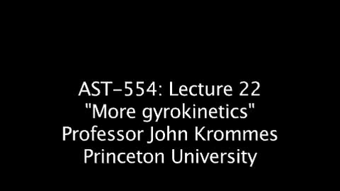 Thumbnail for entry JKrommes, AST-554, Lecture 22, &quot;More gyrokinetics&quot;, 01MAY2014