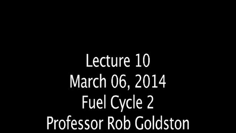 Thumbnail for entry PU RGoldston Lecture 10 - Fuel Cycle 2