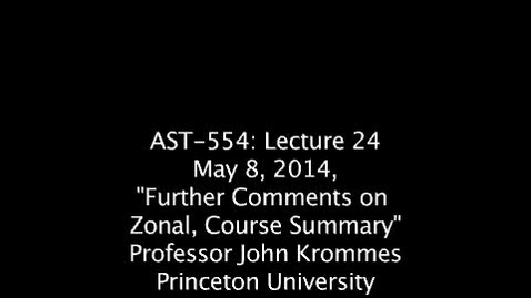 Thumbnail for entry JKrommes, AST-554, Lecture 24, &quot;Further Comments on Zonal, Course Summary&quot;, 08MAY2014