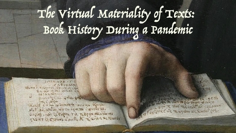 Thumbnail for entry Colloquium | &quot;The Virtual Materiality of Texts: Book History during a Pandemic&quot; | Panel II &amp; Closing Remarks