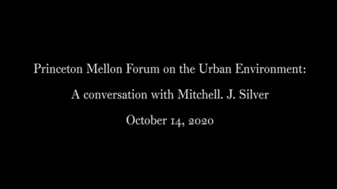 Thumbnail for entry Princeton Mellon Forum on the Urban Environment- A conversation with Mitchell. J. Silver October 14 2020