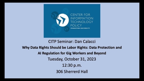 Thumbnail for entry CITP Seminar: Dan Calacci – Why Data Rights Should be Labor Rights: Data Protection and AI Regulation for Gig Workers and Beyond