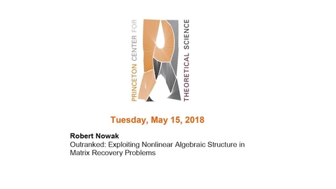 Thumbnail for entry Nowak, Robert &quot;Outranked: Exploiting Nonlinear Algebraic Structure in Matrix Recovery Problems&quot; May 15, 2018