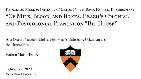 Thumbnail for entry Mellon Forum on the Urban Environment/Race Empire Environment &quot;Of Milk, Blood, and Bones: Brazil's Colonial and Postcolonial Plantation &quot;Big House&quot;