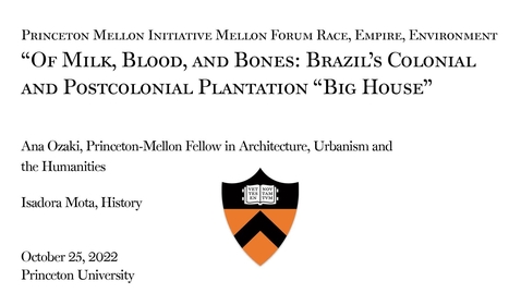 Thumbnail for Mellon Forum on the Urban Environment/Race Empire Environment &quot;Of Milk, Blood, and Bones: Brazil's Colonial and Postcolonial Plantation &quot;Big House&quot;