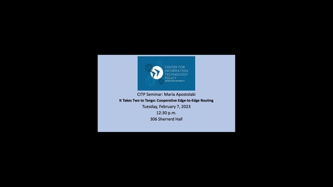 Thumbnail for CITP Seminar-Maria Apostolaki - It Takes Two to Tango: Cooperative Edge-to-Edge Routing